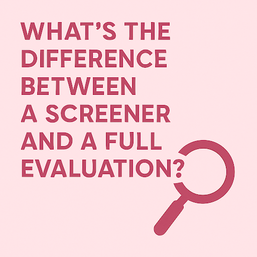 What's the Difference Between a Screener and a Full Evaluation